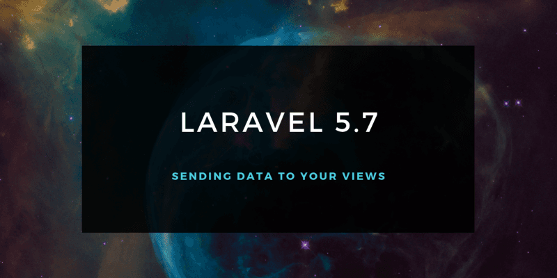 Laravel  5.7 —  Sending Data to Your Views