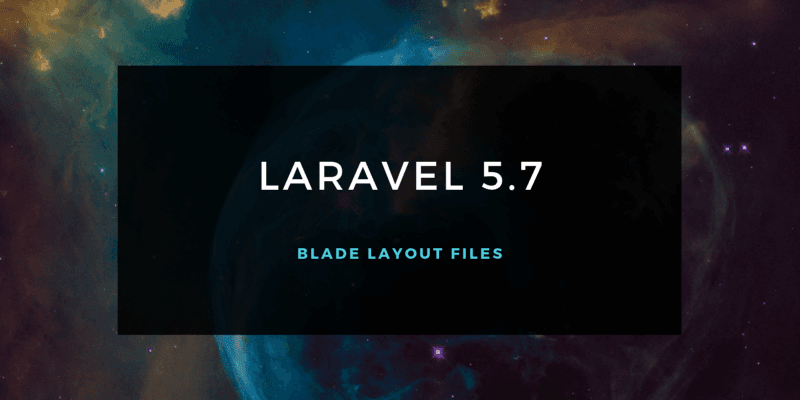 Laravel 5.7 — Blade Layout Files